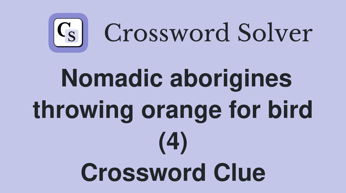 Nomadic aborigines throwing orange for bird (4) Crossword Clue